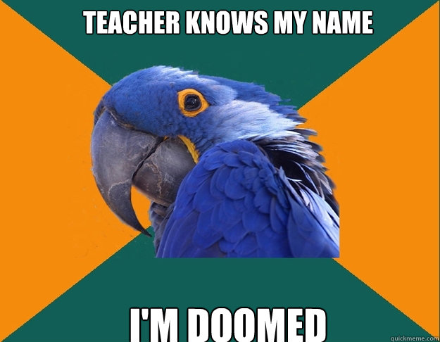 Teacher knows my name I'm doomed   Paranoid Parrot