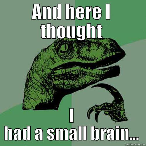 AND HERE I THOUGHT I HAD A SMALL BRAIN... Philosoraptor