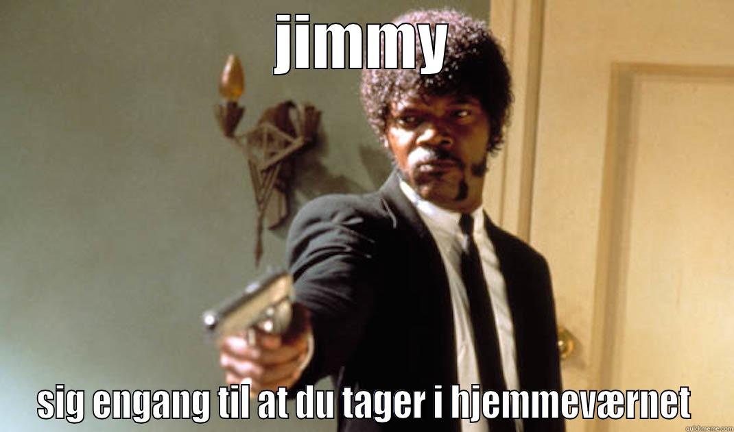 JIMMY SIG ENGANG TIL AT DU TAGER I HJEMMEVÆRNET Misc