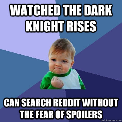 Watched the Dark Knight Rises Can search reddit without the fear of spoilers  Success Kid
