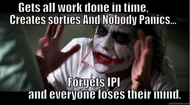 GETS ALL WORK DONE IN TIME,           CREATES SORTIES AND NOBODY PANICS...  FORGETS IPI           AND EVERYONE LOSES THEIR MIND. Joker Mind Loss