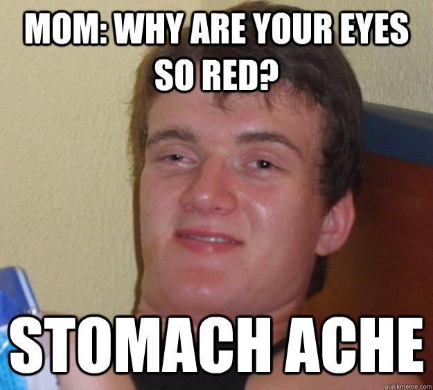Mom: Why are your eyes so red? Stomach ache  10 Guy