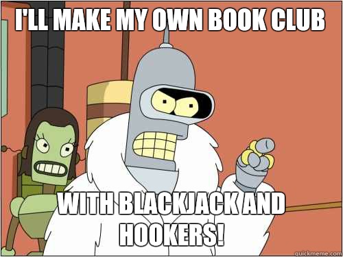 I'll make my own book club with blackjack and hookers!  Blackjack Bender