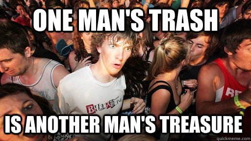 One man's trash  is another man's treasure - One man's trash  is another man's treasure  Sudden Clarity Clarence