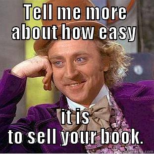 TELL ME MORE ABOUT HOW EASY  IT IS TO SELL YOUR BOOK. Condescending Wonka