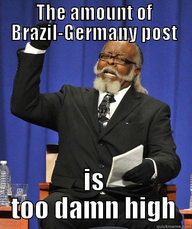 THE AMOUNT OF BRAZIL-GERMANY POST IS TOO DAMN HIGH The Rent Is Too Damn High