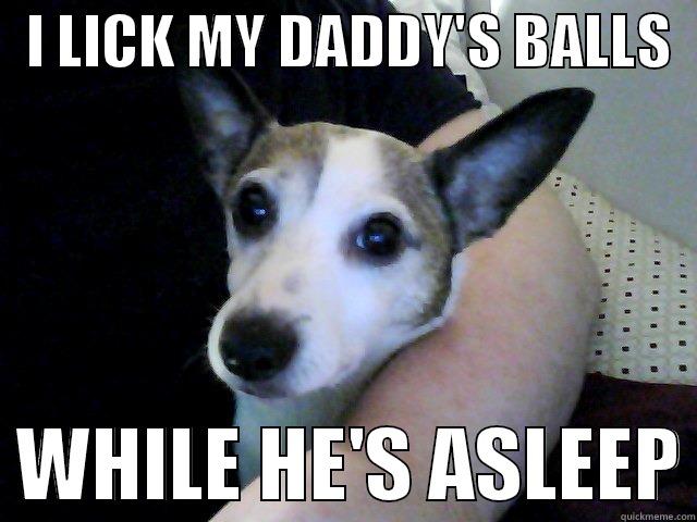   I LICK MY DADDY'S BALLS     WHILE HE'S ASLEEP Misc