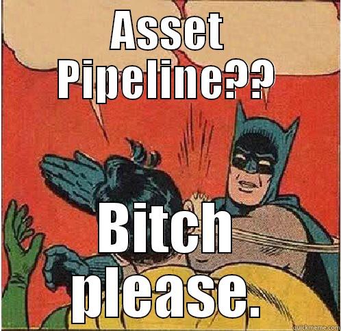 ASSET PIPELINE?? BITCH PLEASE. Batman Slapping Robin