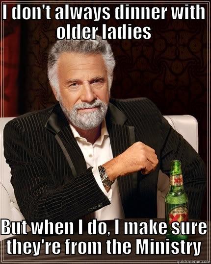 I DON'T ALWAYS DINNER WITH OLDER LADIES BUT WHEN I DO, I MAKE SURE THEY'RE FROM THE MINISTRY The Most Interesting Man In The World