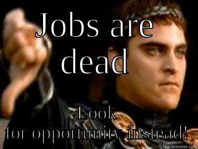 JOBS ARE DEAD LOOK FOR OPPORTUNITY INSTEAD! Downvoting Roman