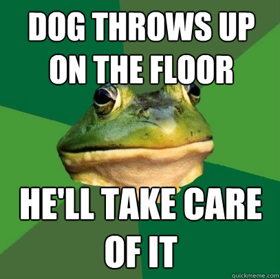 dog throws up on the floor he'll take care of it  Foul Bachelor Frog