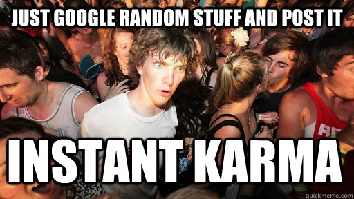 Just google random stuff and post it  instant karma  Sudden Clarity Clarence