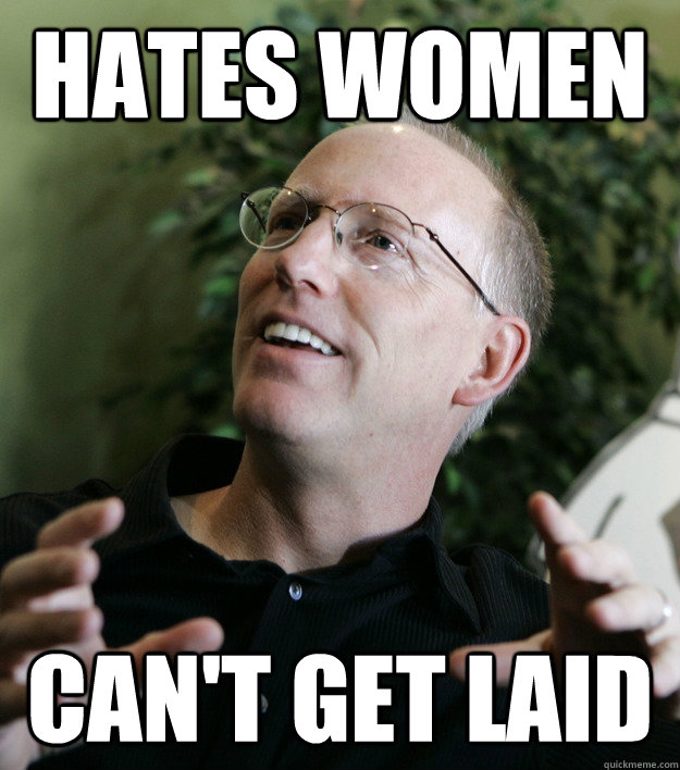 Hates women Can't get laid  