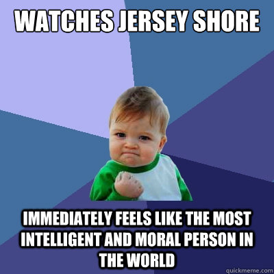 watches jersey shore immediately feels like the most intelligent and moral person in the world  Success Kid