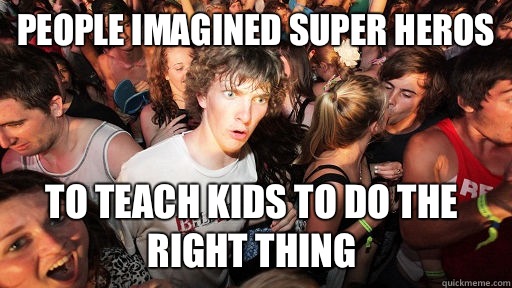 People imagined super Heros  To teach kids to do the right thing  Sudden Clarity Clarence