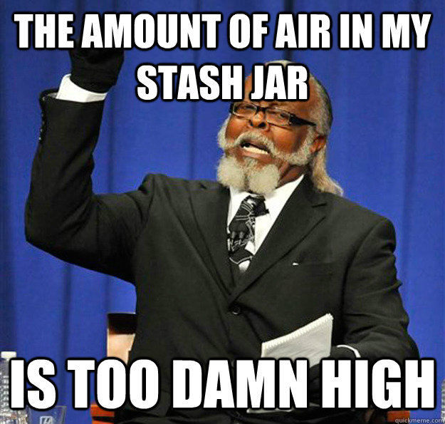 The amount of air in my stash jar Is too damn high - The amount of air in my stash jar Is too damn high  Jimmy McMillan
