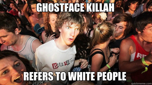 ghostface killah
 Refers to white people  Sudden Clarity Clarence