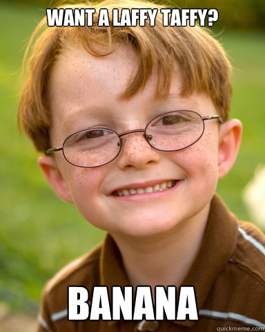 want a laffy taffy? Banana  Disappointing Childhood Friend