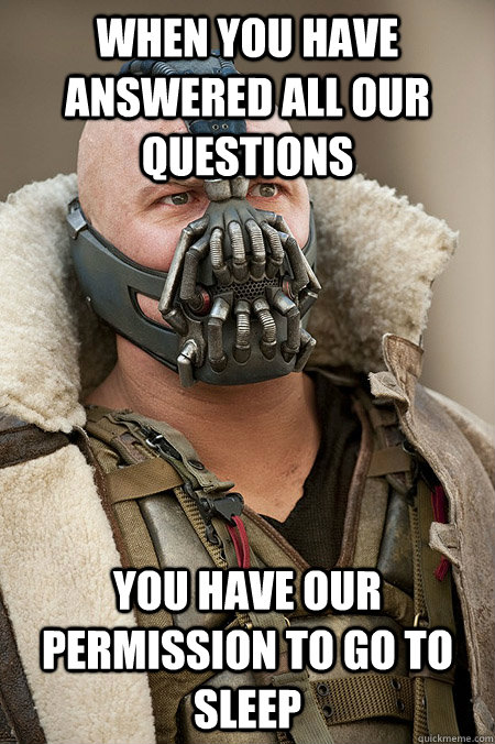 When you have answered all our questions You have our permission to go to sleep  Bad Jokes Bane