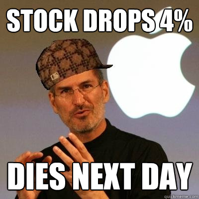 stock drops 4% dies next day  Scumbag Steve Jobs
