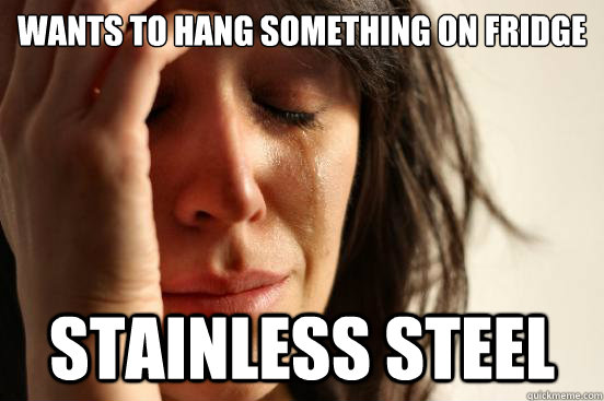 Wants to hang something on fridge  Stainless Steel  First World Problems
