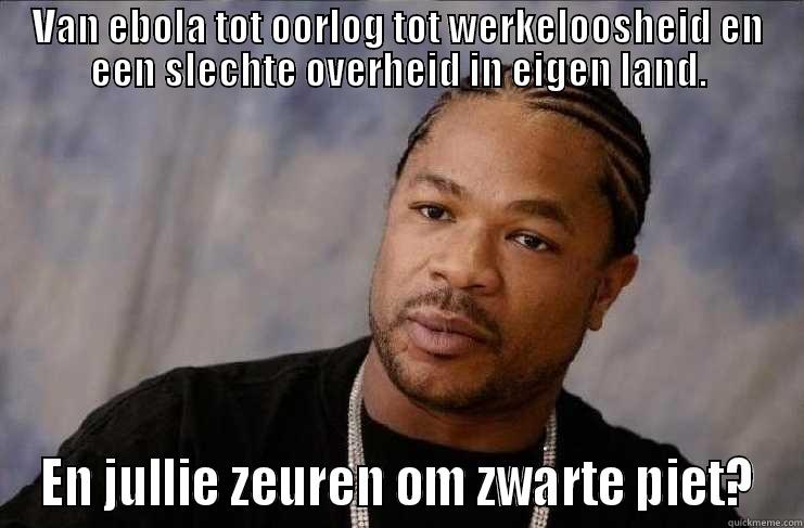 VAN EBOLA TOT OORLOG TOT WERKELOOSHEID EN EEN SLECHTE OVERHEID IN EIGEN LAND. EN JULLIE ZEUREN OM ZWARTE PIET? Misc