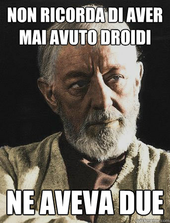 non ricorda di aver mai avuto droidi ne aveva due - non ricorda di aver mai avuto droidi ne aveva due  Scumbag Kenobi