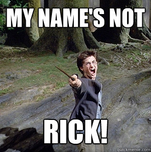 My name's not rick!  Pissed off Harry