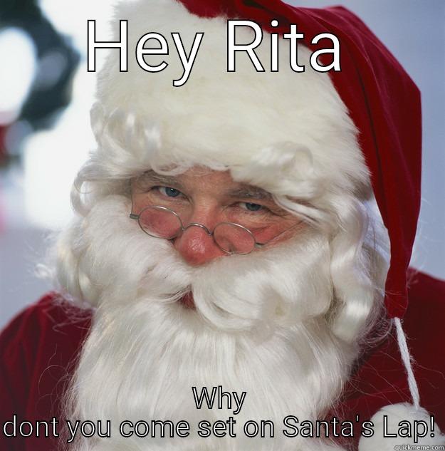 HEY RITA WHY DONT YOU COME SET ON SANTA'S LAP! Scumbag Santa