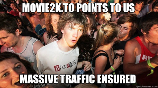 movie2k.to points to us
 massive traffic ensured  Sudden Clarity Clarence