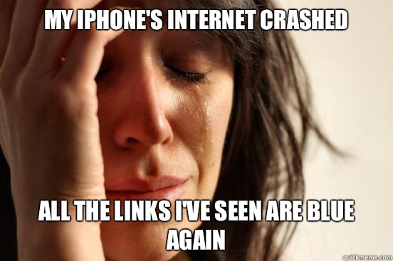 My iphone's internet crashed All the links I've seen are blue again  First World Problems