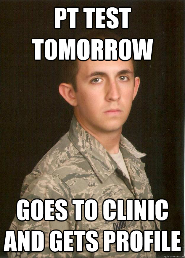 PT TEST TOMORROW GOES TO CLINIC AND GETS PROFILE - PT TEST TOMORROW GOES TO CLINIC AND GETS PROFILE  Tech School Airman