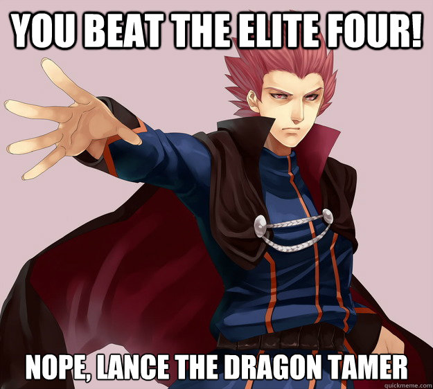 You beat the Elite Four! Nope, Lance the Dragon Tamer  