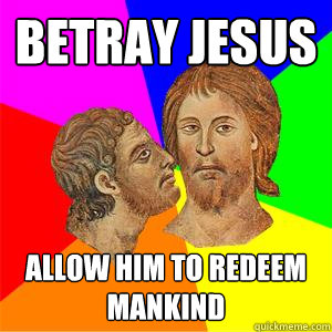 Betray Jesus Allow him to redeem mankind - Betray Jesus Allow him to redeem mankind  Disruptive Judas Iscariot