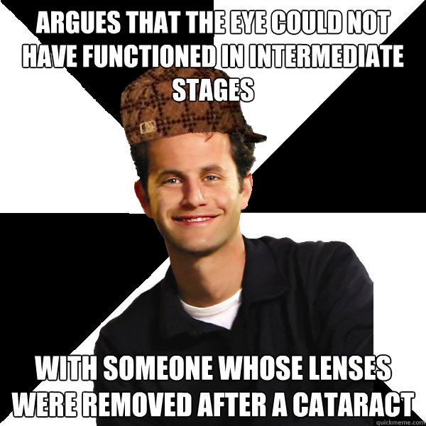 Argues that the eye could not have functioned in intermediate stages with someone whose lenses were removed after a cataract - Argues that the eye could not have functioned in intermediate stages with someone whose lenses were removed after a cataract  Scumbag Christian