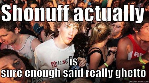 SHONUFF ACTUALLY  IS SURE ENOUGH SAID REALLY GHETTO Sudden Clarity Clarence