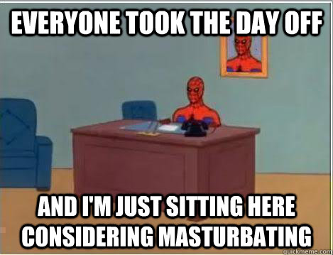 Everyone took the day off And I'm just sitting here considering masturbating - Everyone took the day off And I'm just sitting here considering masturbating  Amazing Spiderman