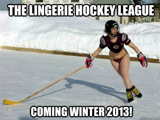 The Lingerie Hockey League coming winter 2013!  Hockey