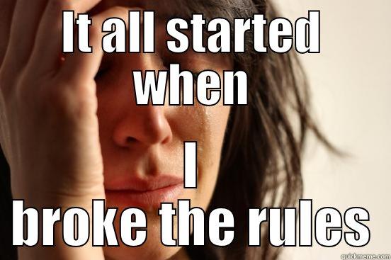 IT ALL STARTED WHEN I BROKE THE RULES First World Problems