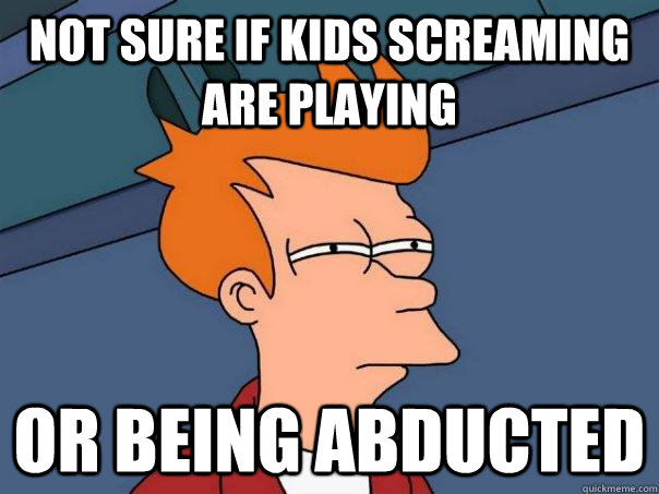 not sure if kids screaming are playing or being abducted - not sure if kids screaming are playing or being abducted  Futurama Fry