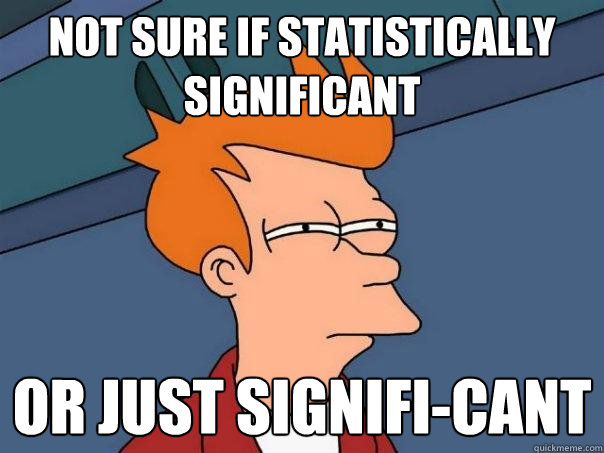 not sure if statistically significant or just signifi-CANT  Futurama Fry