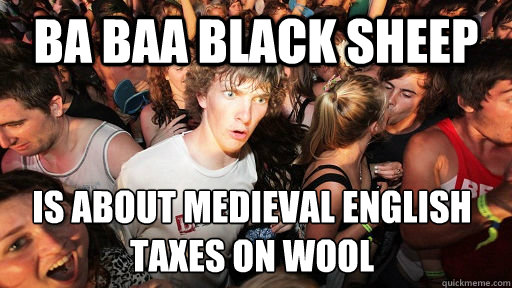 ba baa black sheep is about medieval english taxes on wool
 - ba baa black sheep is about medieval english taxes on wool
  Sudden Clarity Clarence