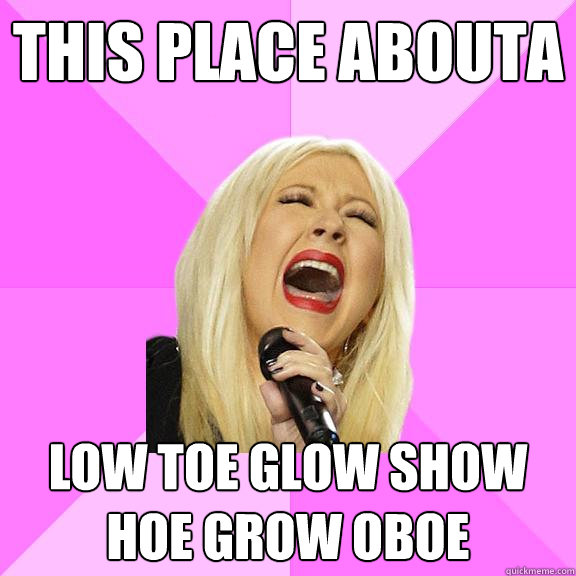 This place abouta low Toe Glow Show Hoe Grow Oboe  Wrong Lyrics Christina