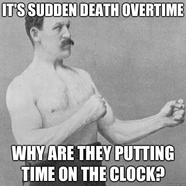 It's sudden death overtime Why are they putting time on the clock?  overly manly man