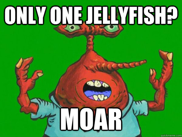 Only one Jellyfish? MOAR - Only one Jellyfish? MOAR  Moar Mr Krabs