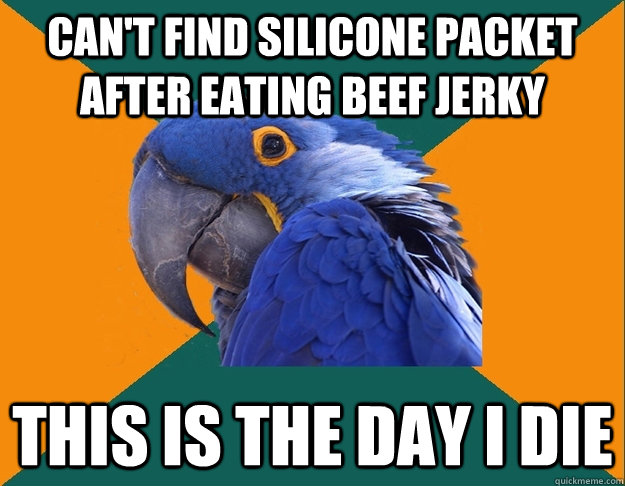 can't find silicone packet after eating beef jerky This is the day i die - can't find silicone packet after eating beef jerky This is the day i die  Paranoid parrot flat tire