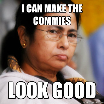 I can make the commies look good  Dictator Mamta
