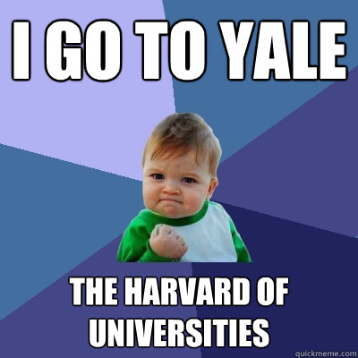 I go to Yale the Harvard of universities - I go to Yale the Harvard of universities  Success Kid
