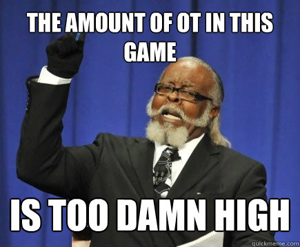 The amount of OT in this game is too damn high - The amount of OT in this game is too damn high  Too Damn High