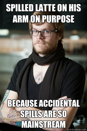 spilled latte on his arm on purpose because accidental spills are so mainstream  Hipster Barista
